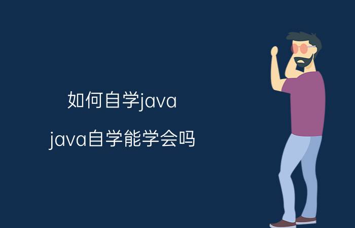 如何自学java java自学能学会吗？有必要出去学吗？